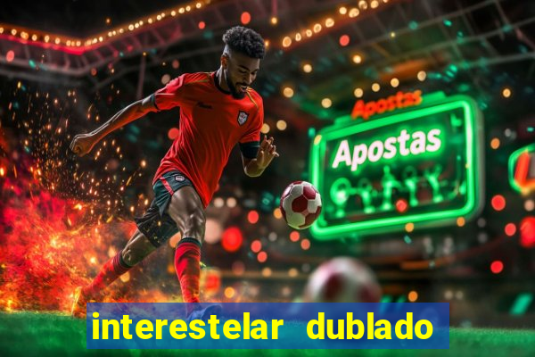 interestelar dublado 4k interestelar filme completo dublado